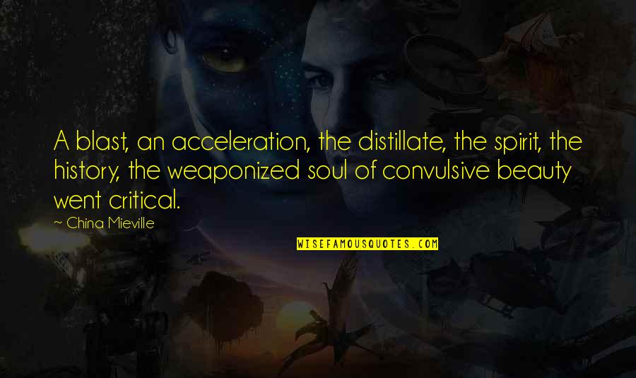 A Critical Spirit Quotes By China Mieville: A blast, an acceleration, the distillate, the spirit,
