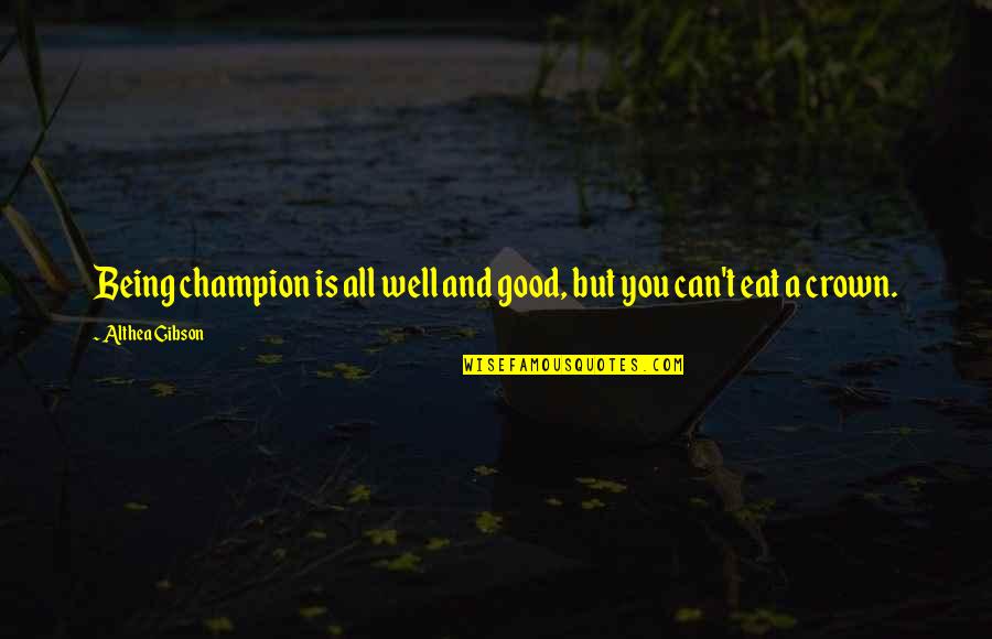 A Crown Quotes By Althea Gibson: Being champion is all well and good, but