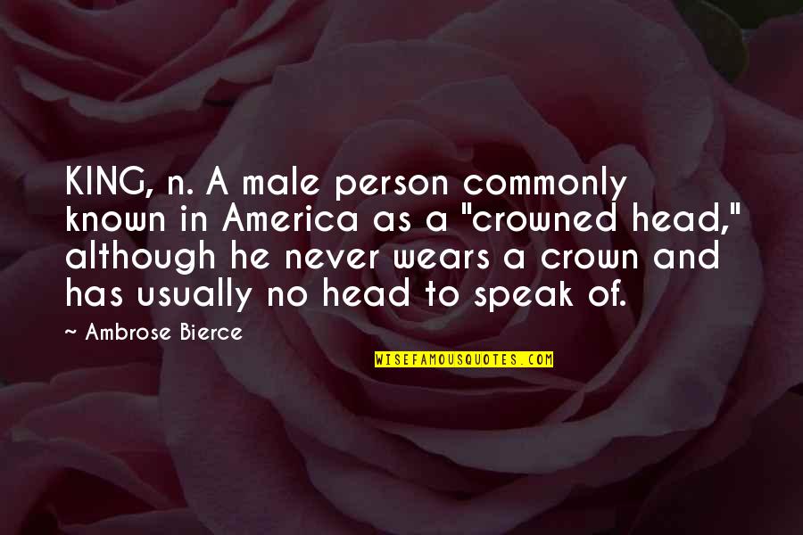 A Crown Quotes By Ambrose Bierce: KING, n. A male person commonly known in