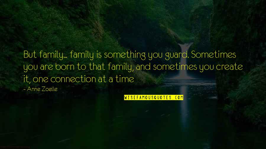 A Crown Quotes By Anne Zoelle: But family... family is something you guard. Sometimes