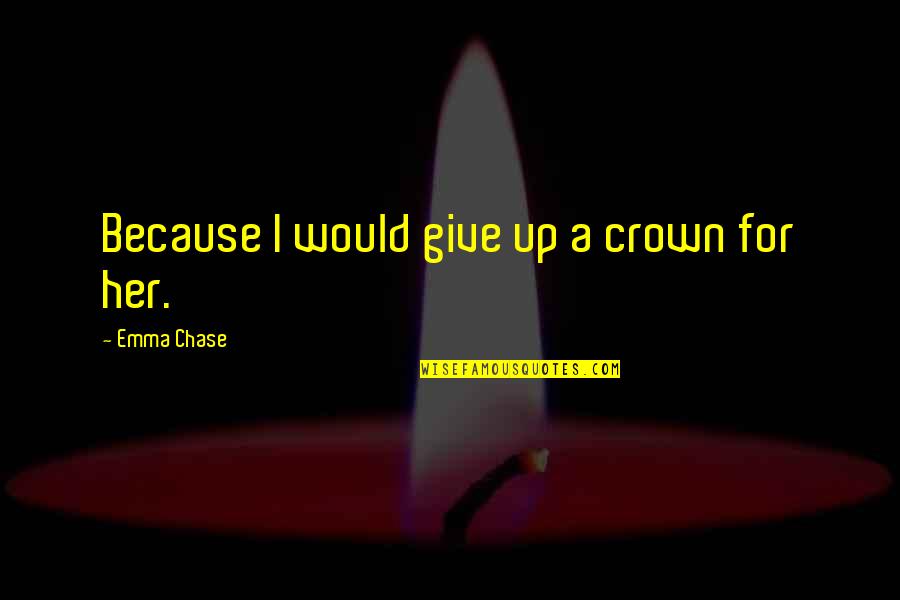 A Crown Quotes By Emma Chase: Because I would give up a crown for