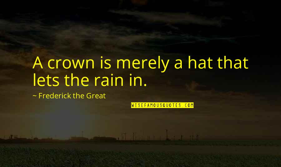 A Crown Quotes By Frederick The Great: A crown is merely a hat that lets