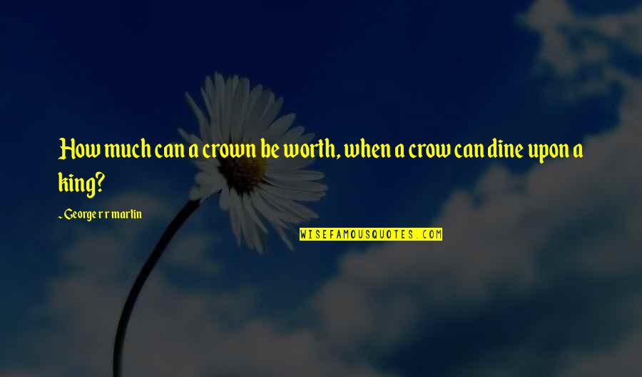 A Crown Quotes By George R R Martin: How much can a crown be worth, when