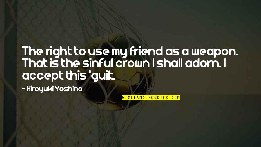 A Crown Quotes By Hiroyuki Yoshino: The right to use my friend as a