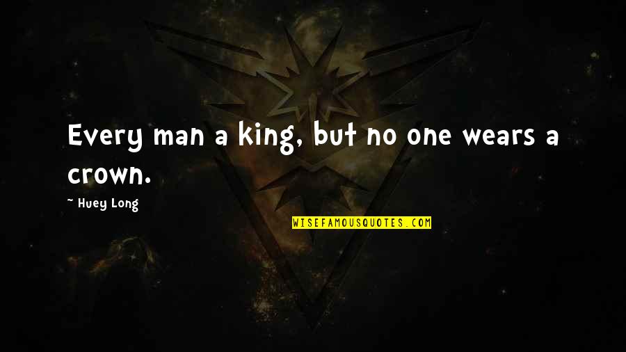 A Crown Quotes By Huey Long: Every man a king, but no one wears