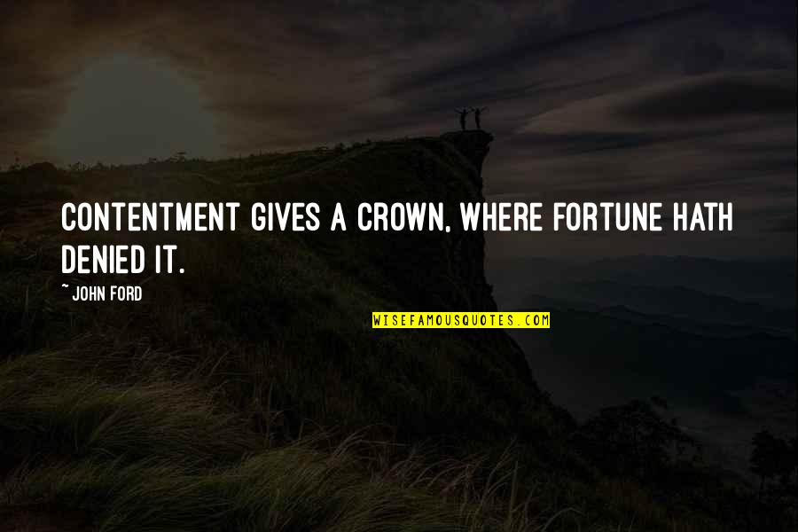 A Crown Quotes By John Ford: Contentment gives a crown, where fortune hath denied