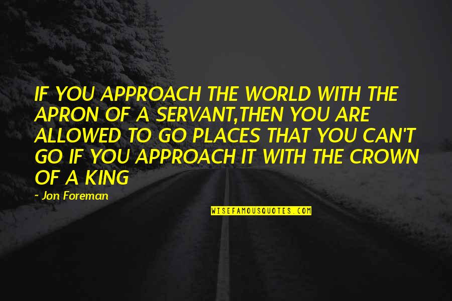 A Crown Quotes By Jon Foreman: IF YOU APPROACH THE WORLD WITH THE APRON