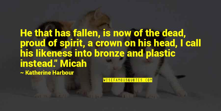A Crown Quotes By Katherine Harbour: He that has fallen, is now of the