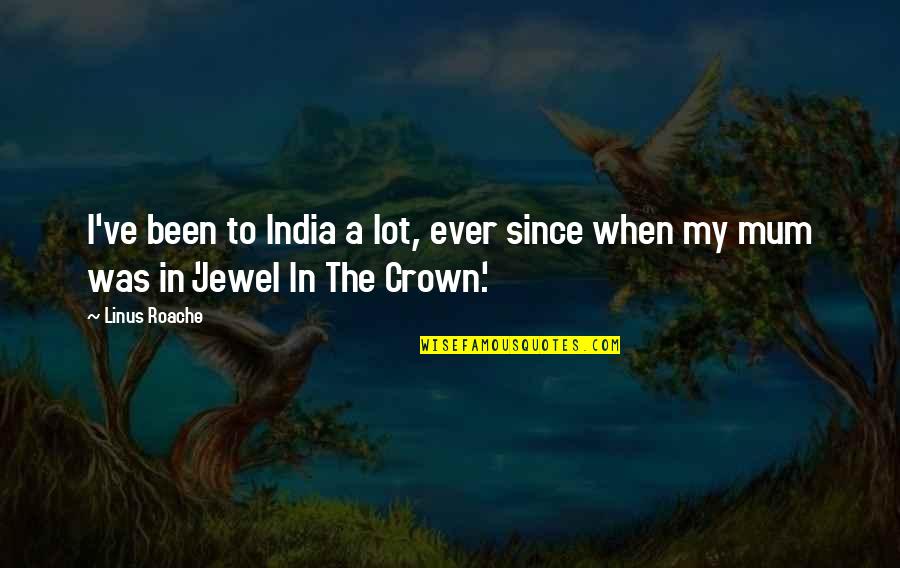 A Crown Quotes By Linus Roache: I've been to India a lot, ever since