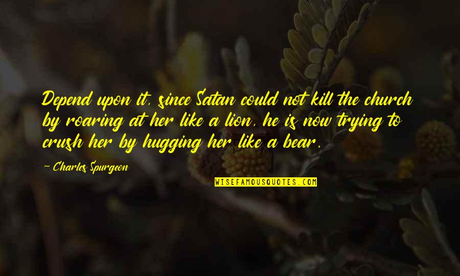 A Crush For Her Quotes By Charles Spurgeon: Depend upon it, since Satan could not kill