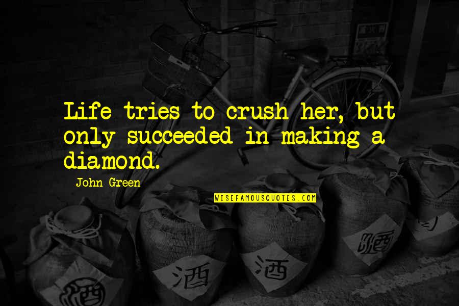 A Crush For Her Quotes By John Green: Life tries to crush her, but only succeeded