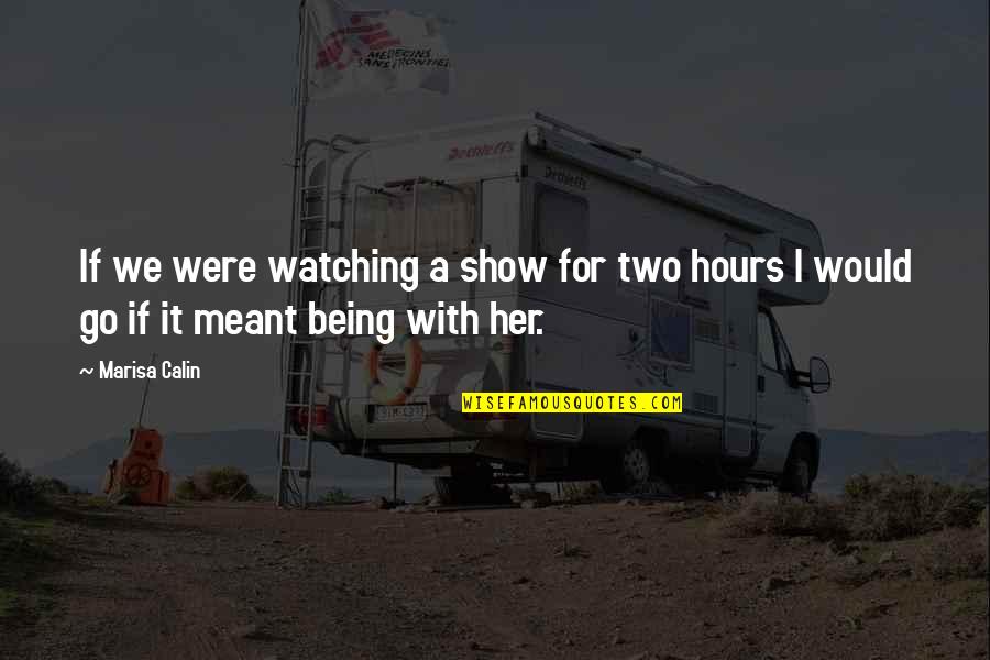 A Crush For Her Quotes By Marisa Calin: If we were watching a show for two