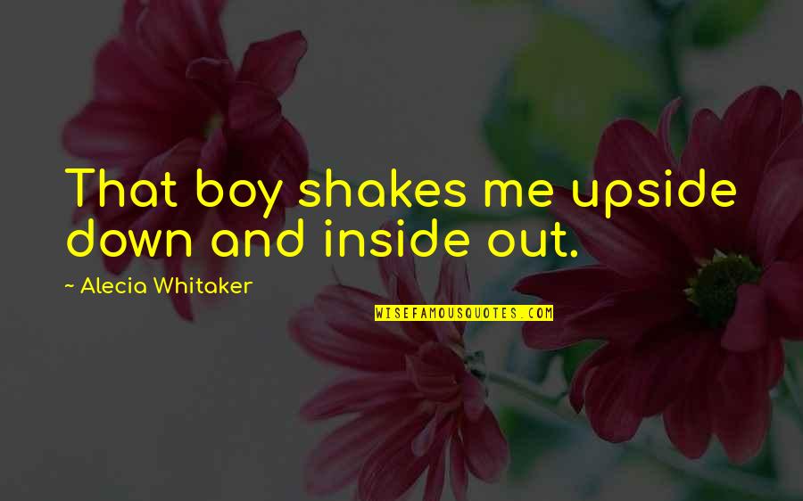 A Crush On A Boy Quotes By Alecia Whitaker: That boy shakes me upside down and inside