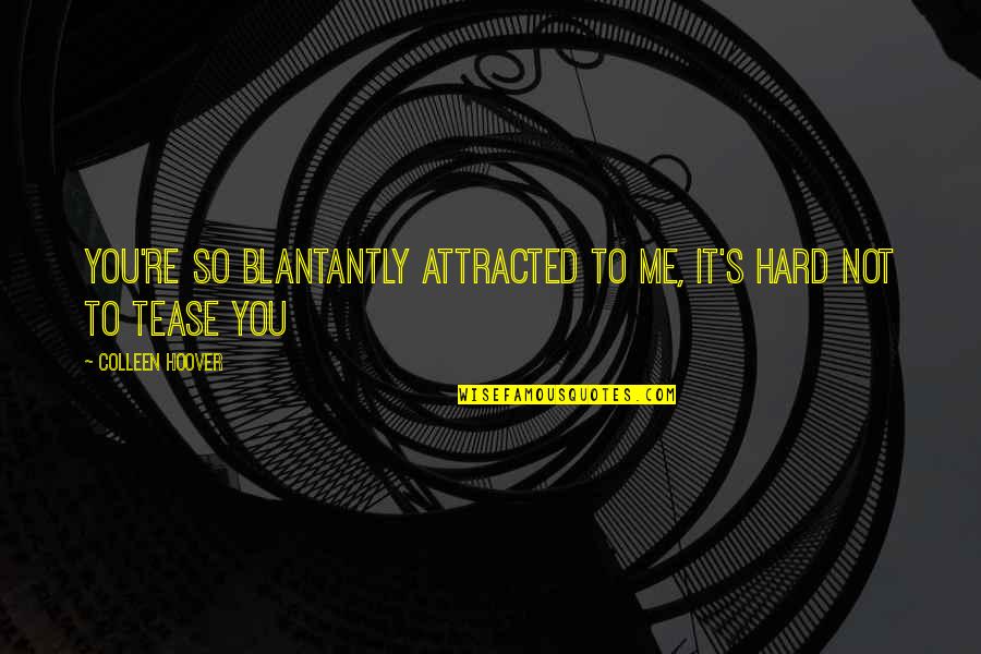 A Crush On A Boy Quotes By Colleen Hoover: You're so blantantly attracted to me, it's hard