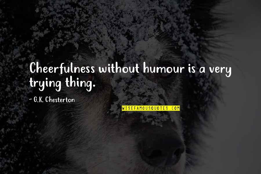 A Crush On A Boy Quotes By G.K. Chesterton: Cheerfulness without humour is a very trying thing.