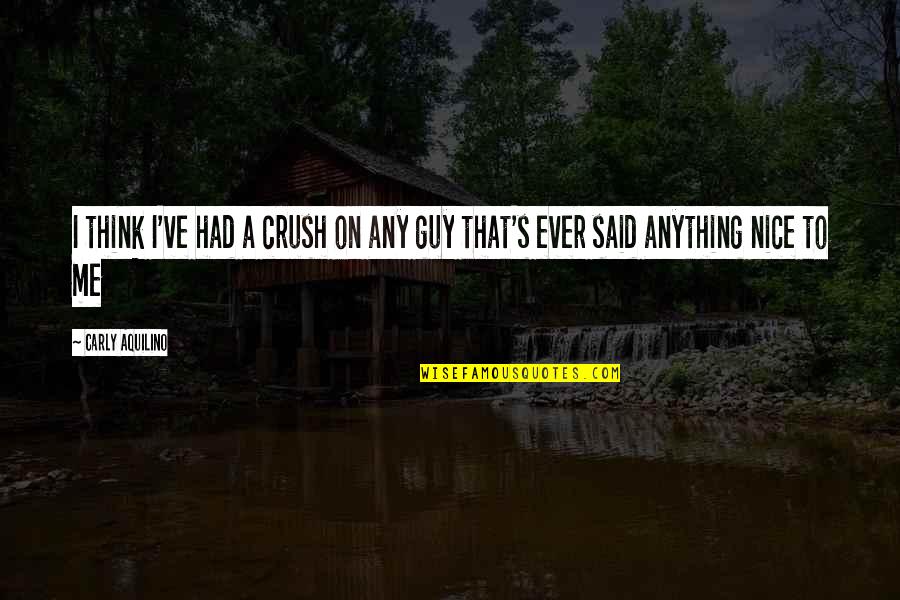 A Crush On A Guy Quotes By Carly Aquilino: I think I've had a crush on any