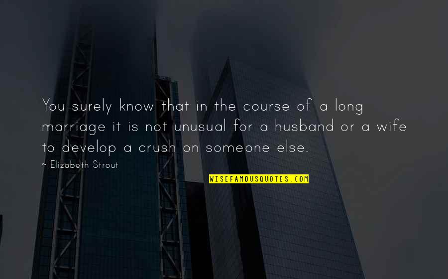 A Crush On Someone Quotes By Elizabeth Strout: You surely know that in the course of