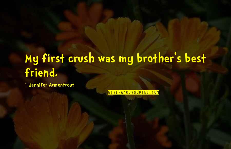 A Crush On Your Best Friend Quotes By Jennifer Armentrout: My first crush was my brother's best friend.