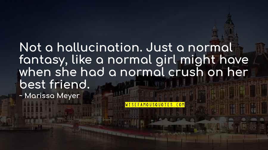 A Crush On Your Best Friend Quotes By Marissa Meyer: Not a hallucination. Just a normal fantasy, like