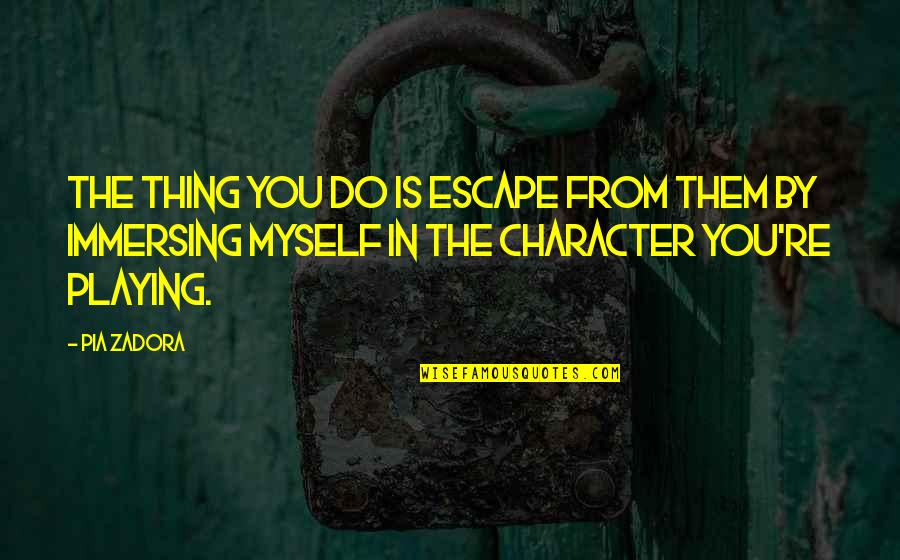 A Crush On Your Best Friend Quotes By Pia Zadora: The thing you do is escape from them