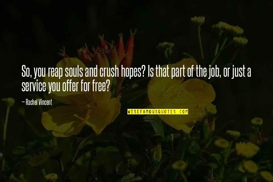 A Crush Quotes By Rachel Vincent: So, you reap souls and crush hopes? Is A Crush Quotes By Rachel Vincent: So, you reap souls and crush hopes? Is