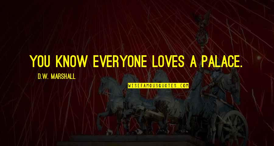 A Crush Who Likes Your Friend Quotes By D.W. Marshall: You know everyone loves a palace.