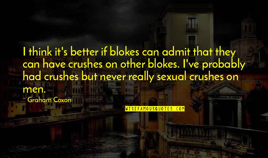 A Crush You Can't Have Quotes By Graham Coxon: I think it's better if blokes can admit