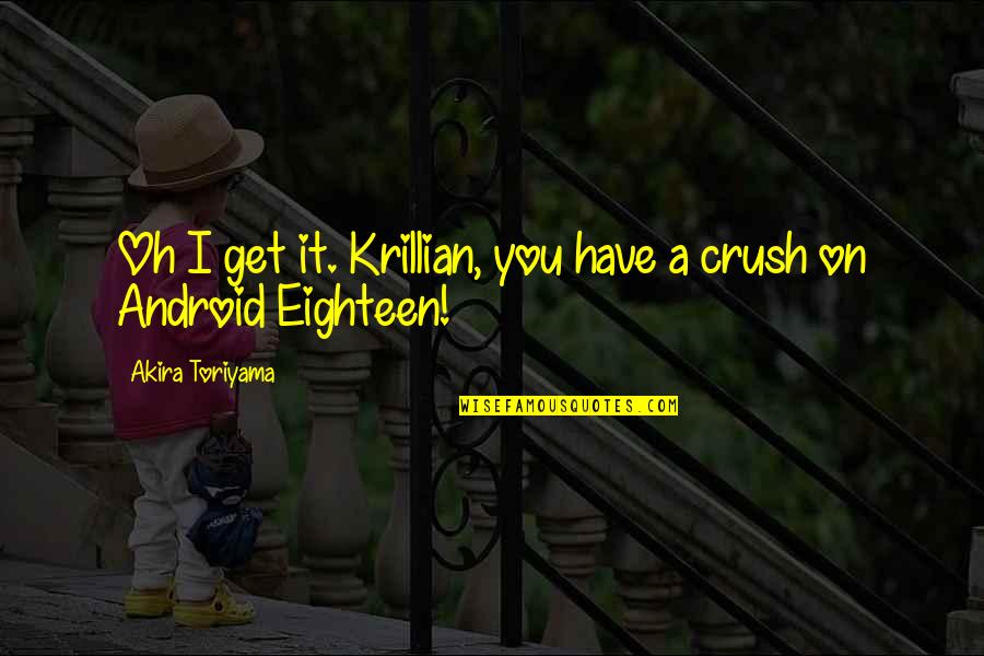 A Crush You Have Quotes By Akira Toriyama: Oh I get it. Krillian, you have a A Crush You Have Quotes By Akira Toriyama: Oh I get it. Krillian, you have a