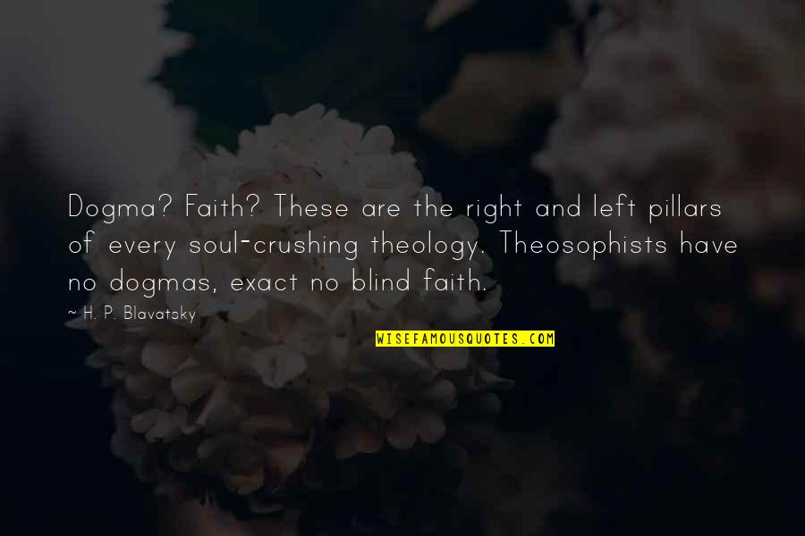 A Crush You Have Quotes By H. P. Blavatsky: Dogma? Faith? These are the right and left A Crush You Have Quotes By H. P. Blavatsky: Dogma? Faith? These are the right and left