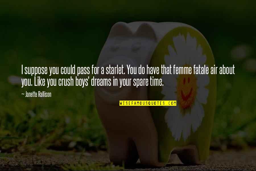 A Crush You Have Quotes By Janette Rallison: I suppose you could pass for a starlet. A Crush You Have Quotes By Janette Rallison: I suppose you could pass for a starlet.