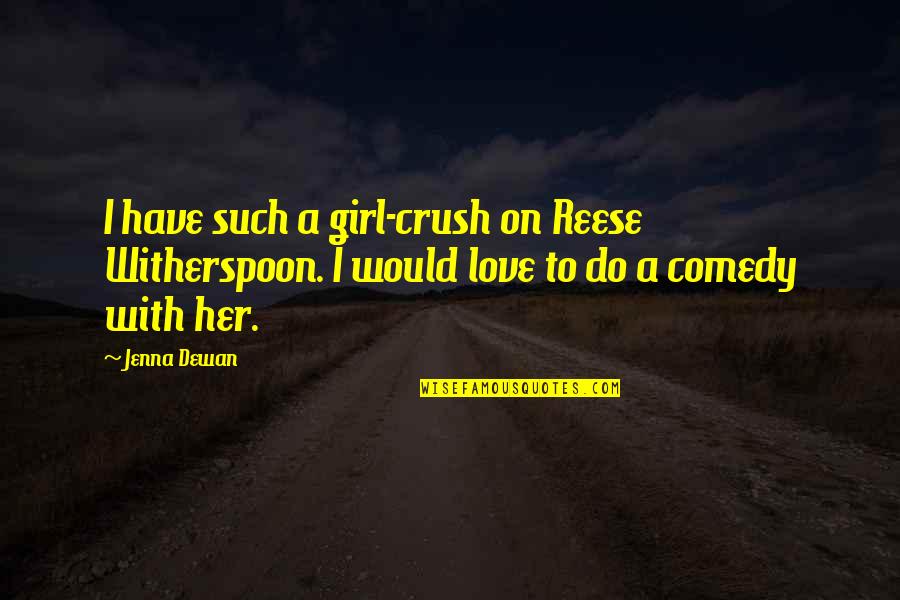 A Crush You Have Quotes By Jenna Dewan: I have such a girl-crush on Reese Witherspoon.