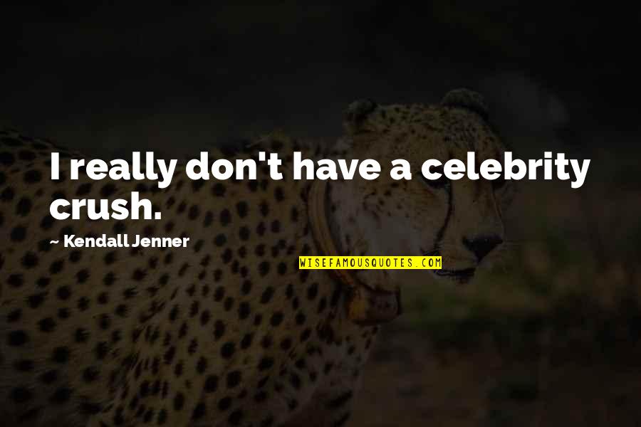 A Crush You Have Quotes By Kendall Jenner: I really don't have a celebrity crush. A Crush You Have Quotes By Kendall Jenner: I really don't have a celebrity crush.