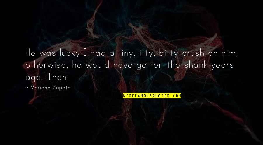 A Crush You Have Quotes By Mariana Zapata: He was lucky I had a tiny, itty, A Crush You Have Quotes By Mariana Zapata: He was lucky I had a tiny, itty,