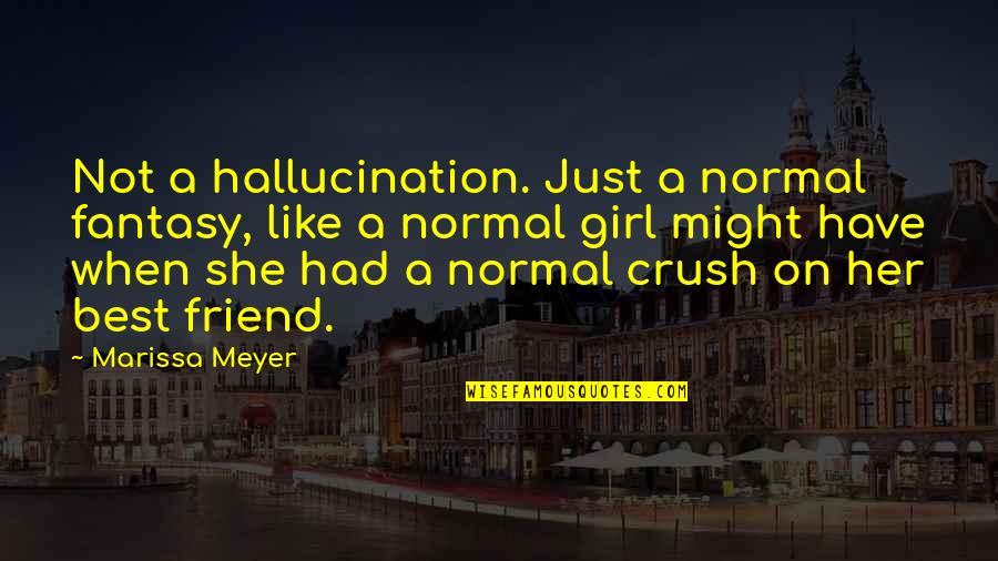 A Crush You Have Quotes By Marissa Meyer: Not a hallucination. Just a normal fantasy, like A Crush You Have Quotes By Marissa Meyer: Not a hallucination. Just a normal fantasy, like
