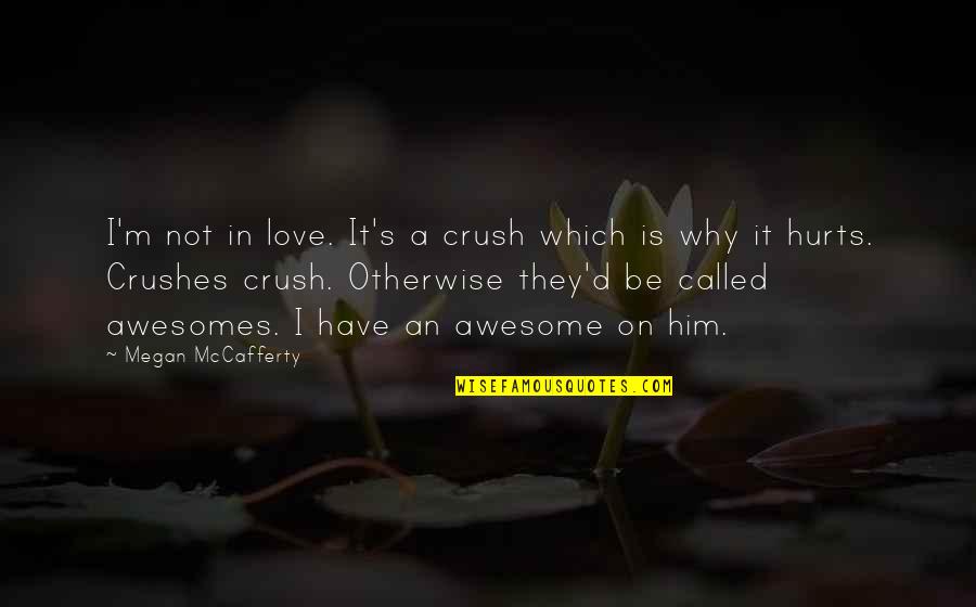 A Crush You Have Quotes By Megan McCafferty: I'm not in love. It's a crush which A Crush You Have Quotes By Megan McCafferty: I'm not in love. It's a crush which