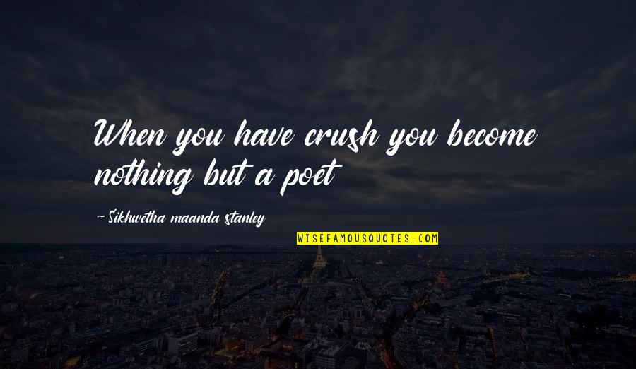 A Crush You Have Quotes By Sikhwetha Maanda Stanley: When you have crush you become nothing but