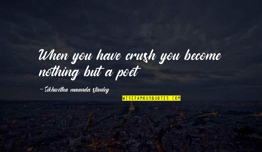 A Crush You Have Quotes By Sikhwetha Maanda Stanley: When you have crush you become nothing but A Crush You Have Quotes By Sikhwetha Maanda Stanley: When you have crush you become nothing but