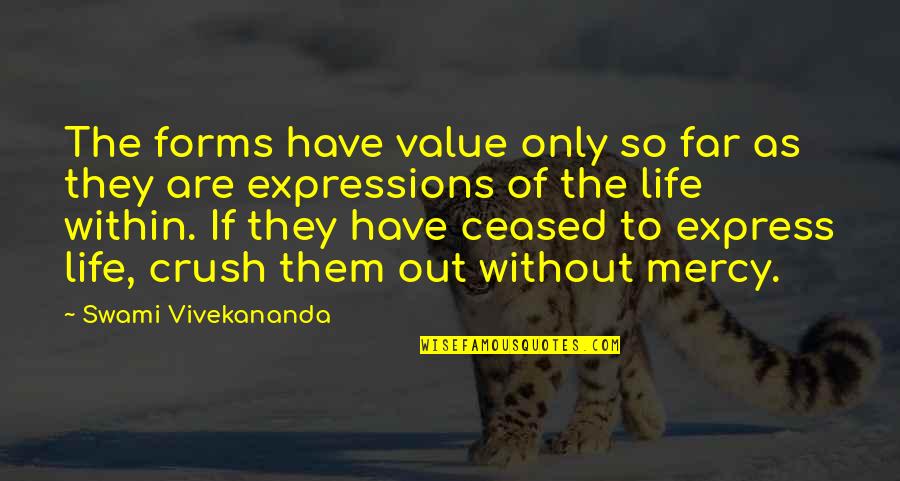 A Crush You Have Quotes By Swami Vivekananda: The forms have value only so far as
