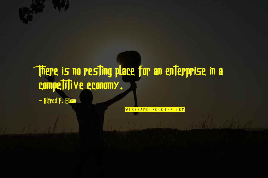 A Crushed Spirit Quotes By Alfred P. Sloan: There is no resting place for an enterprise