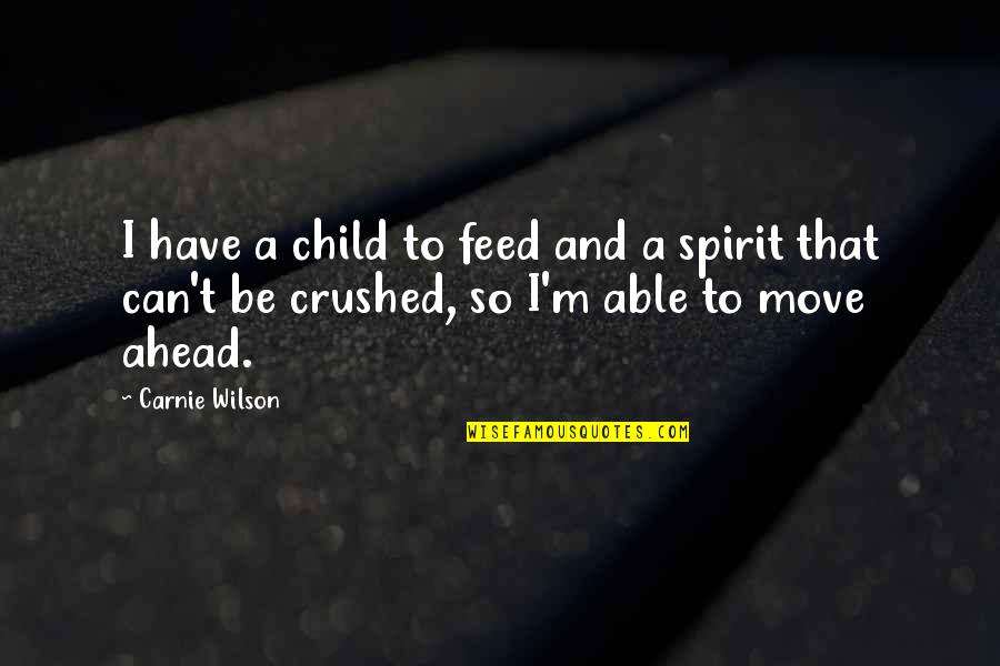 A Crushed Spirit Quotes By Carnie Wilson: I have a child to feed and a