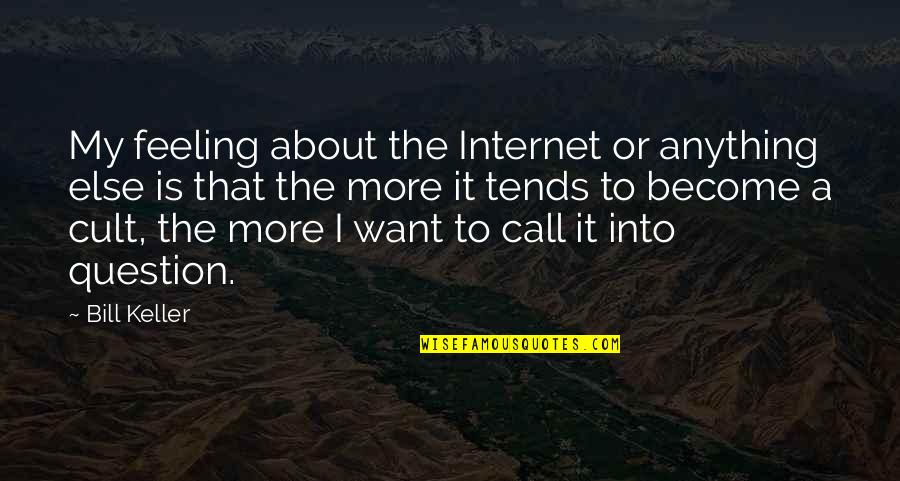 A Cult Quotes By Bill Keller: My feeling about the Internet or anything else