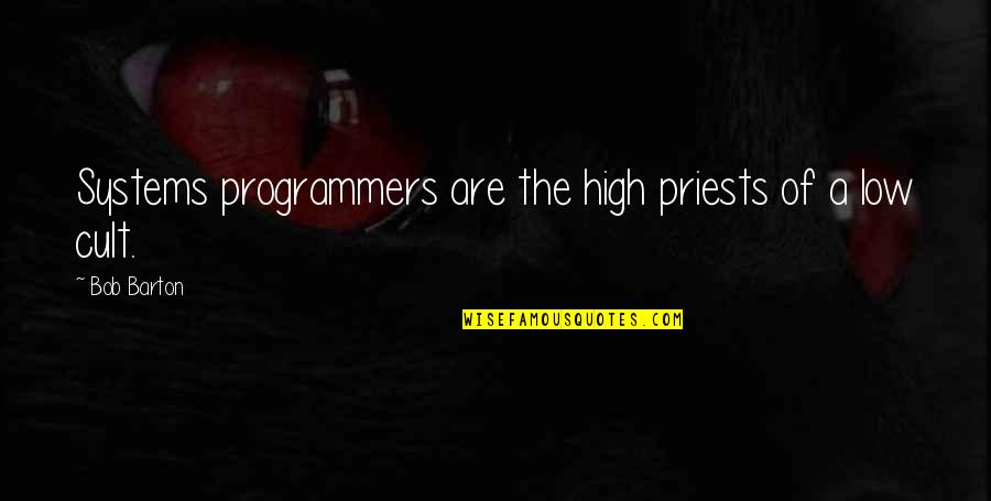 A Cult Quotes By Bob Barton: Systems programmers are the high priests of a