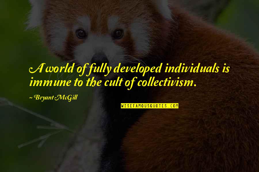 A Cult Quotes By Bryant McGill: A world of fully developed individuals is immune