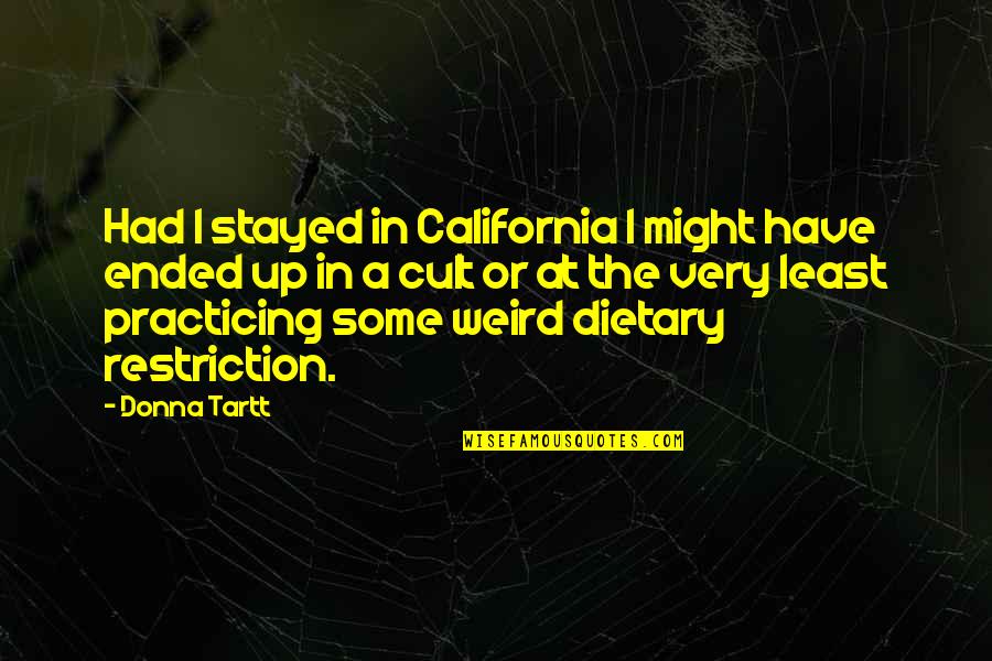 A Cult Quotes By Donna Tartt: Had I stayed in California I might have