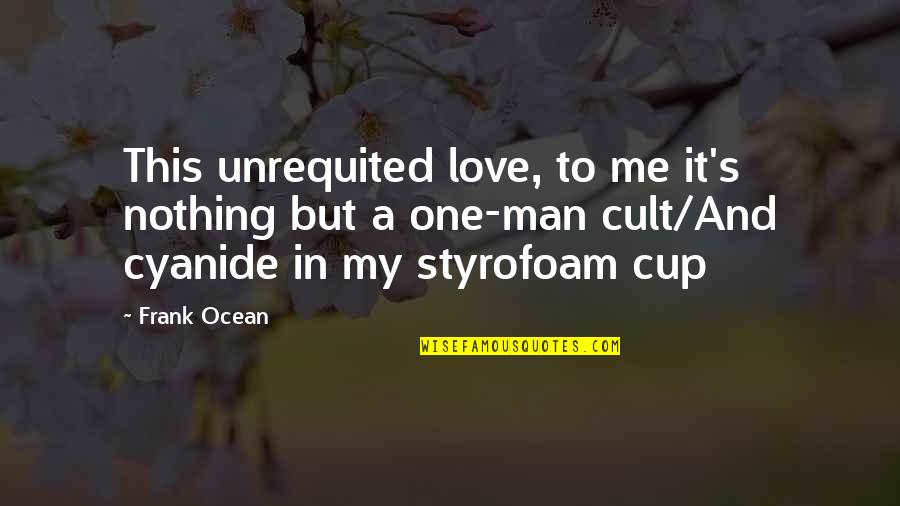 A Cult Quotes By Frank Ocean: This unrequited love, to me it's nothing but