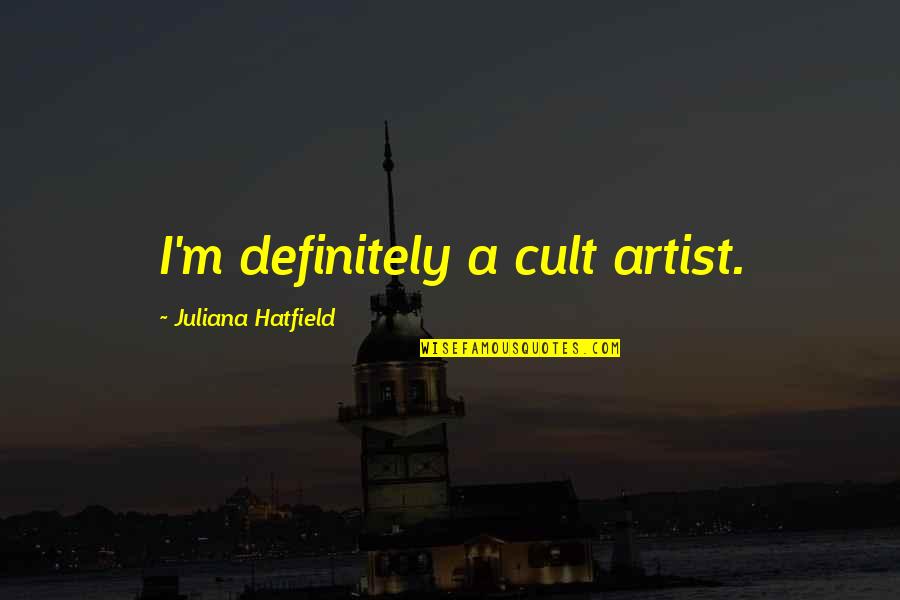 A Cult Quotes By Juliana Hatfield: I'm definitely a cult artist.