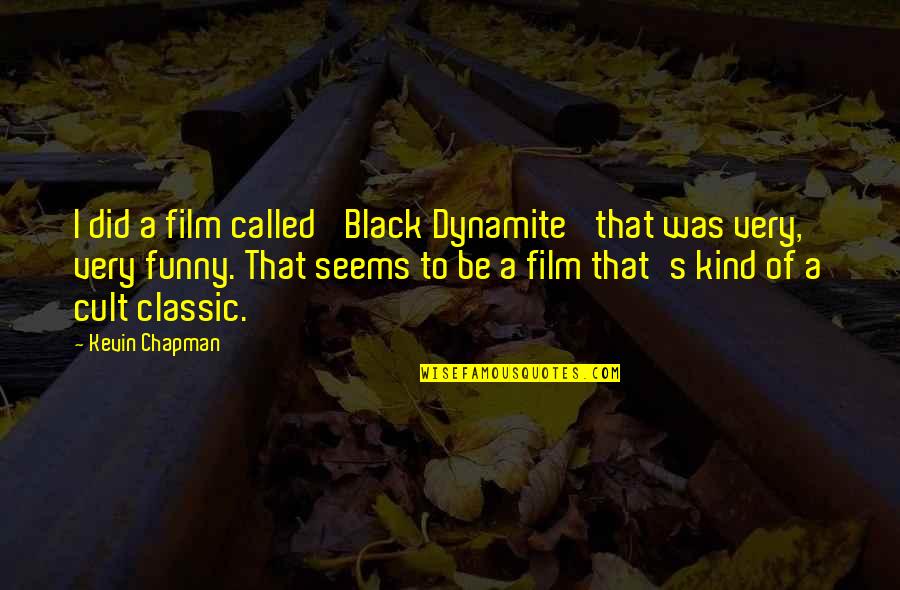 A Cult Quotes By Kevin Chapman: I did a film called 'Black Dynamite' that