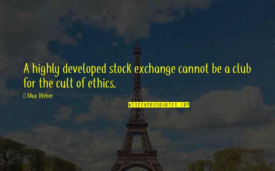 A Cult Quotes By Max Weber: A highly developed stock exchange cannot be a