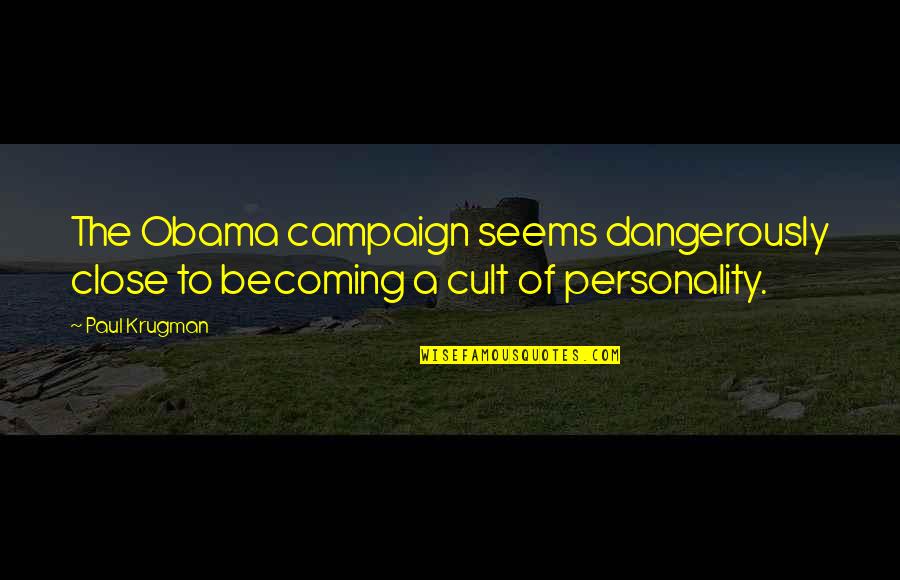 A Cult Quotes By Paul Krugman: The Obama campaign seems dangerously close to becoming