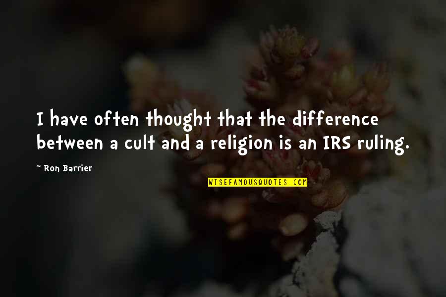 A Cult Quotes By Ron Barrier: I have often thought that the difference between